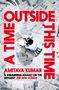 Amitava Kumar: A Time Outside This Time, Buch