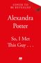 Alexandra Potter: So, I Met This Guy . . ., Buch