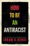 Ibram X. Kendi: How To Be an Antiracist, Buch