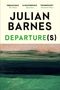 Text oben: „IRRESISTIBLE“ - The Times, „A MASTERPIECE“ - Spectator, „TRIUMPHANT“ - Financial Times. 
Name: Julian Barnes. Titel: DEPARTURE(S). Unten abstrakte grüne Textur., Buch