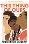 „A New York Times Bestseller. THIS THING OF OURS. Fredrick Joseph.“ Illustration von drei jungen Menschen in Nahaufnahme.