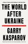 Garry Kasparov: The World After Ukraine: A Return to Values and the Building of a New Moral Order, Buch