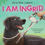 Aria Mia Loberti: I Am Ingrid: The Adventures of the World's Greatest Guide Dog, Buch, Buch