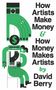 David Berry: How Artists Make Money and How Money Makes Artists, Buch