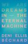 Deni Ellis Béchard: We Are Dreams in the Eternal Machine, Buch