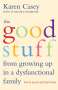 Karen Casey: Good Stuff from Growing Up in a Dysfunctional Family: How to Survive and Then Thrive (Detachment Book from the Author of Each Day a New Beginning), Buch