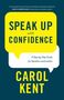 Carol Kent: Speak Up with Confidence: A Step-By-Step Guide for Speakers and Leaders, Buch