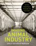 Emily Kathryn Morgan: Imaging Animal Industry, Buch, Buch