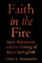 "Faith in the Fire: Race, Resistance, and the Making of Black Springfield" von Todd E. Robinson. Orange Schrift auf Schwarz.