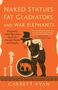 Garrett Ryan: Naked Statues, Fat Gladiators, and War Elephants, Buch