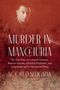 Scott D. Seligman: Murder in Manchuria: The True Story of a Jewish Virtuoso, Russian Fascists, a French Diplomat and a Japanese Spy in Occupied China, Buch