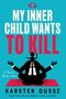 "MY INNER CHILD WANTS TO KILL" in großen Buchstaben, darunter "A Mindful Murder Novel" und "KARSTEN DUSSE". Illustration: meditierende Person., Buch