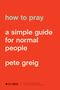 Pete Greig: How to Pray, Buch