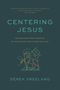 Derek Vreeland: Centering Jesus: How the Lamb of God Transforms Our Communities, Ethics, and Spiritual Lives, Buch