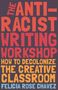 Felicia Rose Chavez: The Anti-Racist Writing Workshop: How to Decolonize the Creative Classroom, Buch
