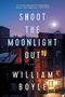 William Boyle: Shoot the Moonlight Out, Buch
