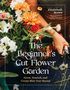 Elizabeth Brown: The Beginner's Cut Flower Garden, Buch