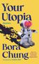 Text: "Your Utopia", "Stories", "Bora Chung", "Translated by Anton Hur". Ein Spielzeugroboter mit leuchtenden Augen vor gelbem Hintergrund.