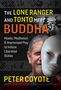 Peter Coyote: The Lone Ranger and Tonto Meet Buddha: Masks, Meditation, and Improvised Play to Induce Liberated States, Buch