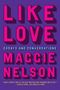 Maggie Nelson: Like Love, Buch