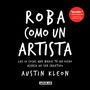 Austin Kleon: Roba Como Un Artista: Las 10 Cosas Que Nadie Te Ha Dicho Acerca de Ser Creativo / Steal Like an Artist: 10 Things Nobody Told You about Being Creative, Buch