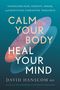 David Hanscom: Hanscom, D: Calm Your Body, Heal Your Mind, Buch