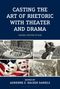 : Casting the Art of Rhetoric with Theater and Drama, Buch