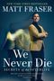 Matt Fraser: We Never Die: Secrets of the Afterlife, Buch