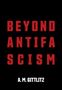 "BEYOND ANTIFA SCISM" in roten Großbuchstaben auf schwarzem Hintergrund, darunter "A. M. GITTLITZ" in Weiß.