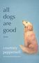 Courtney Peppernell: All Dogs Are Good, Buch, Buch