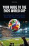 "Your Guide to the 2026 World Cup" und "Everything You Need to Know About the Players and Teams" in fetten Lettern. Ein Stadion mit jubelnden Fans., Buch