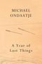 "MICHAEL ONDAATJE" und "A Year of Last Things" ist zu lesen. Zwei horizontale Linien auf beigem Hintergrund., Buch