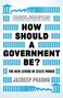 Jaideep Prabhu: How Should a Government Be?: The New Levers of State Power, Buch