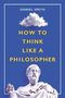 Daniel Smith: How to Think Like a Philosopher, Buch