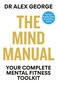 „THE MIND MANUAL“ von Dr. Alex George. „YOUR COMPLETE MENTAL FITNESS TOOLKIT“. Blauer Kreis: „The No.1 Sunday Times Bestseller“.