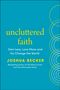 "Uncluttered Faith: Own Less, Love More and Go Change the World. Joshua Becker." Blaues Cover mit gelben Texten und Kreisen., Buch