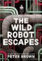„THE WILD ROBOT ESCAPES“ auf grauem Hintergrund mit zahlreichen Rohren. Darunter steht „PETER BROWN“.