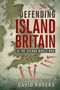 David Rogers: Defending Island Britain in the Second World War, Buch