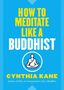 Cynthia Kane: How to Meditate Like a Buddhist, Buch