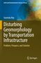 Suvendu Roy: Disturbing Geomorphology by Transportation Infrastructure, Buch