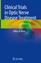 Jeffrey N. Weiss: Clinical Trials in Optic Nerve Disease Treatment, Buch