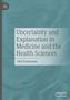 Olaf Dammann: Uncertainty and Explanation in Medicine and the Health Sciences, Buch, Buch