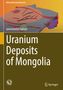 Jamsrandorj Galsan: Uranium Deposits of Mongolia, Buch, Buch