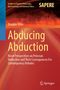 "Abducing Abduction" von Douglas Niño, beleuchtet Peirceanische Abduktion. Warmes, abstraktes Design mit Springer-Logo., Buch