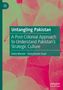 "Untangling Pakistan: A Post-Colonial Approach to Understand Pakistan’s Strategic Culture" von Sania Muneer, Saroj Kumar Aryal., Buch