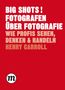 Henry Carroll: BIG SHOTS! Fotografen über Fotografie, Buch