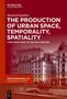 Bernard Gauthiez: The production of Urban Space, Temporality, and Spatiality, Buch