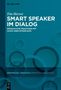 Titel: "Smart Speaker im Dialog: Sprachliche Praktiken mit Voice User Interfaces", Verleger: De Gruyter. Entwurf mit Ringen., Buch