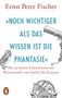 Ernst Peter Fischer: »Noch wichtiger als das Wissen ist die Phantasie«, Buch, Buch