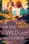 Anita Kelly: Wir sind wild und wunderbar, Buch